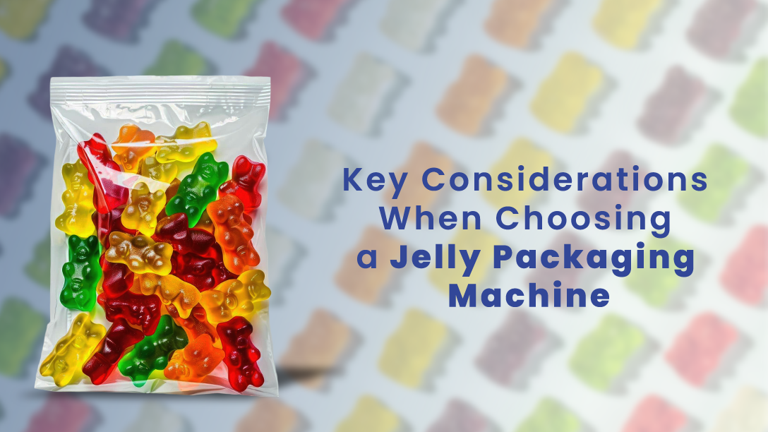 Key Considerations When Choosing a Jelly Packaging Machine