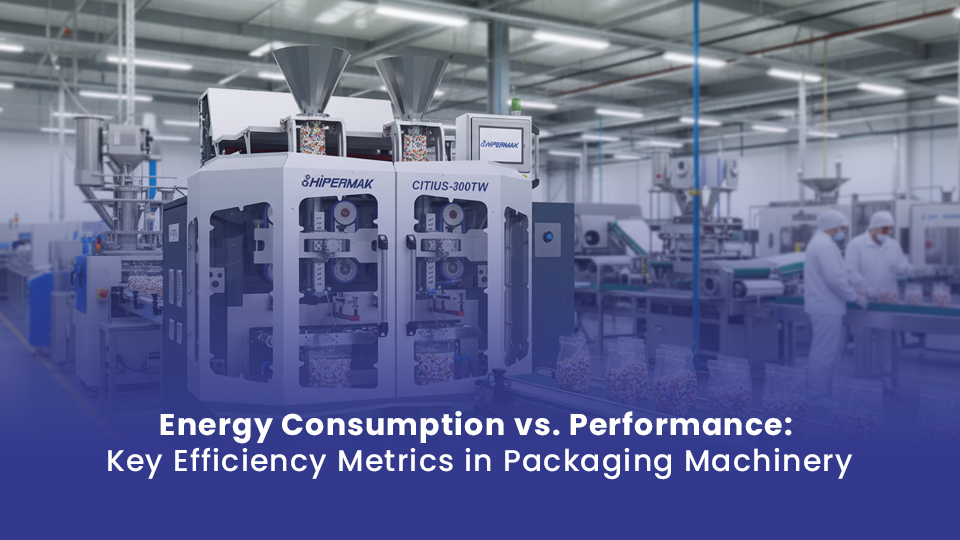 Energy Consumption vs. Performance: Key Efficiency Metrics in Packaging Machinery