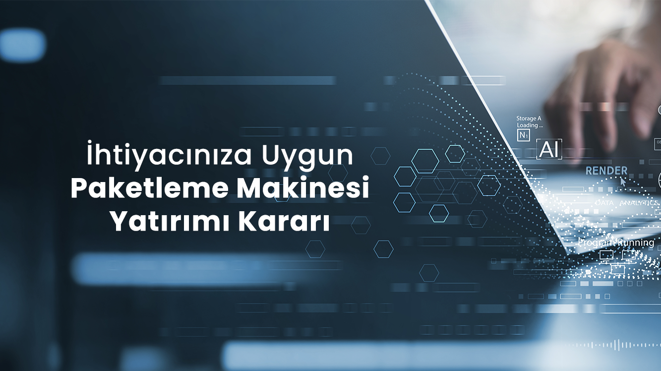 Paketleme Makinesi Seçimi Nasıl Yapılır?