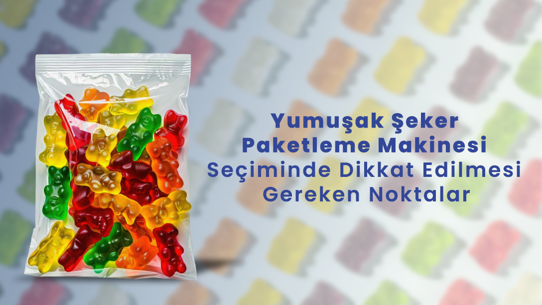 Yumuşak Şeker Paketleme Makinesi Seçiminde Dikkat Edilmesi Gereken Noktalar