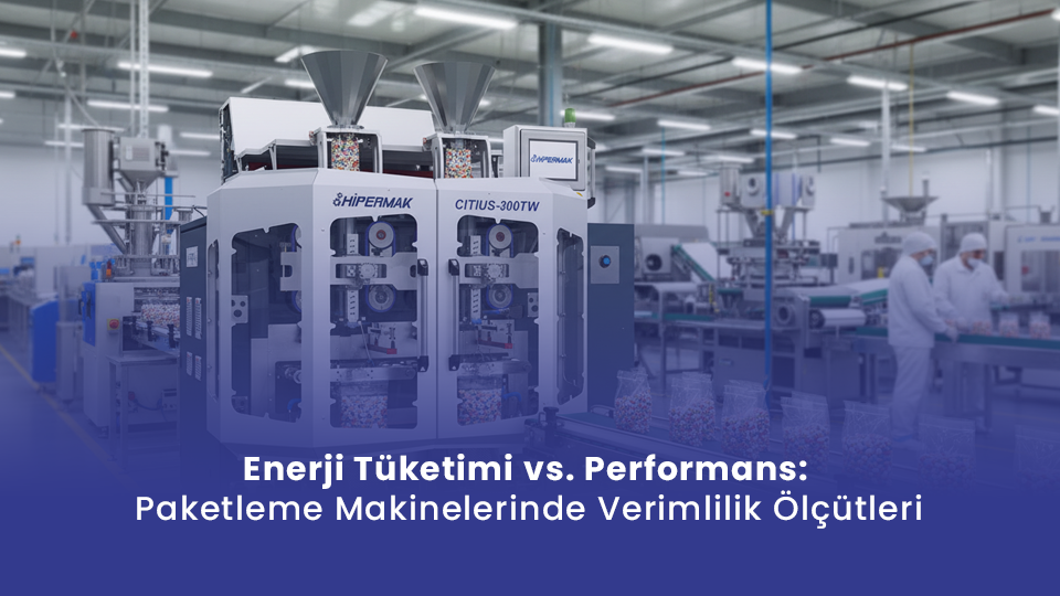 Enerji Tüketimi vs. Performans: Paketleme Makinelerinde Verimlilik Ölçütleri